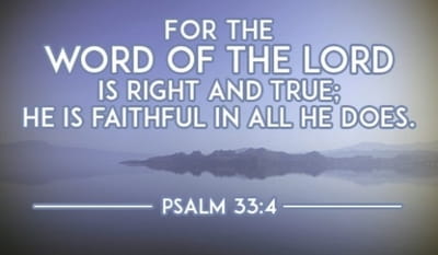 Psalm 33:4 - For the word of the LORD is right and true; he ...