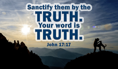 John 17:17 - Sanctify Them By The Truth; Your Word Is Truth.