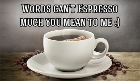 Words Can't Espresso much you mean to me! ecard, online card