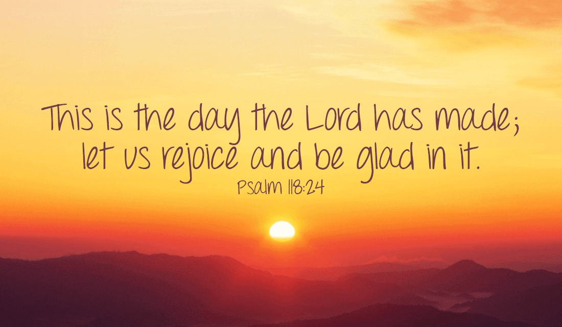 Let s Rejoice At This Wonderful Day God Has Given Us Psalm 118 24 