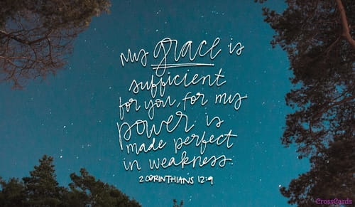 2 Corinthians 12:9 - But he said to me, “My grace is sufficient ...