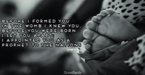 Jeremiah 1:5 - “Before I formed you in the womb I knew you, be...