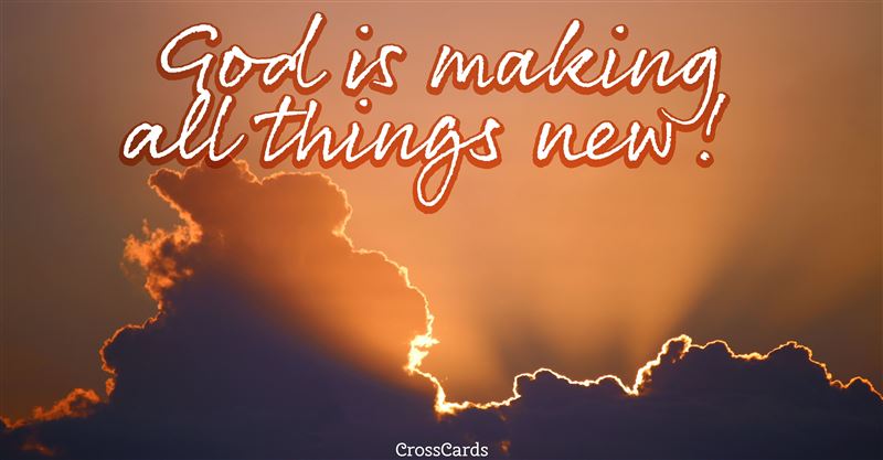 God is Making All Things New!