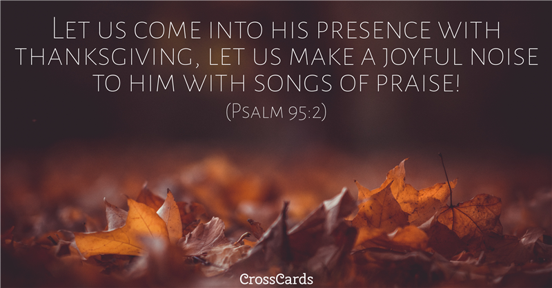 Psalm 95:2 - Let us come before him with thanksgiving and ex...