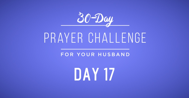 30 Day Prayer Challenge For Your Husband Day 17 Pray For His