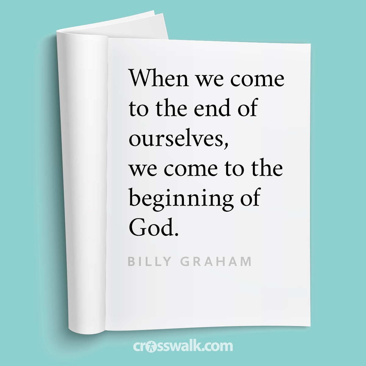 "Have you ever said, 'Well, all we can do now is pray?' ...When we come to the end of ourselves, we come to the beginning of God. "