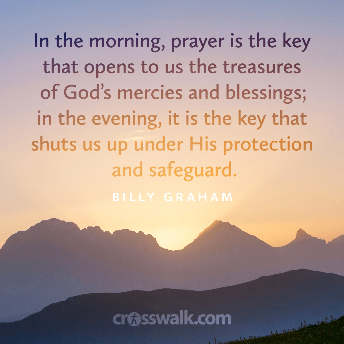 "In the morning, prayer is the key that opens to us the treasures of God's mercies and blessings; in the evening, it is the key that shuts us up under his protection and safeguard."
