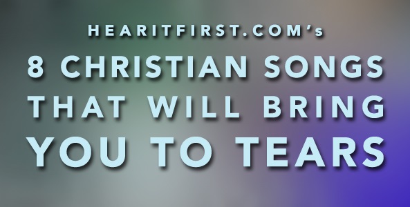 8 Christian Songs That Will Make You Cry