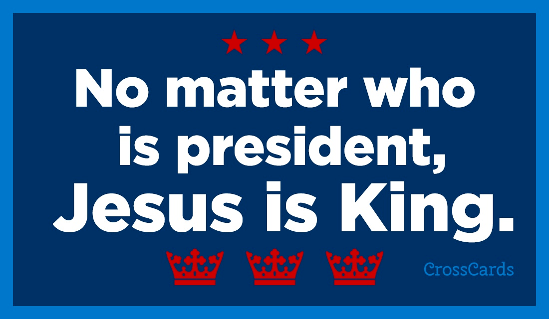 No Matter Who is President, Jesus is King ecard, online card