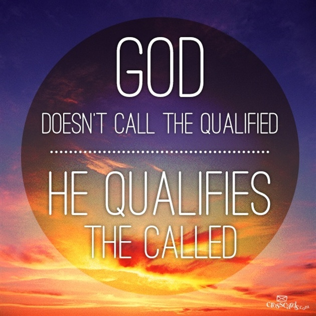 God Doesn't Call the Qualified, He Qualifies the Called Your Daily Verse