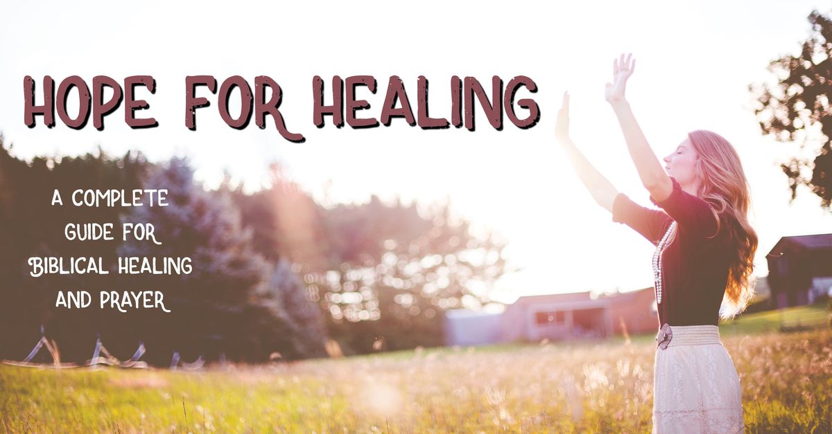 Hope for Healing A Complete Guide for Biblical Healing and Prayer