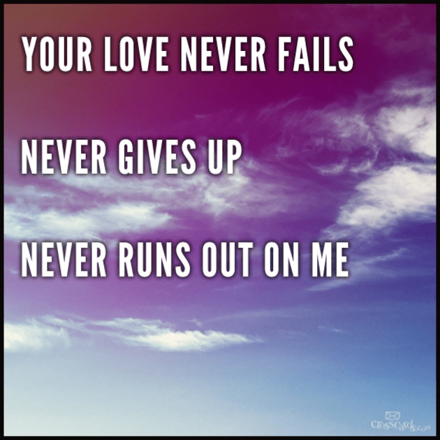 Your Love Never Fails, Never Gives Up, Never Runs Out on Me - Your ...