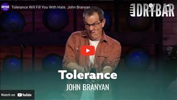 Tolerance Will Fill You With Hate. John Branyan