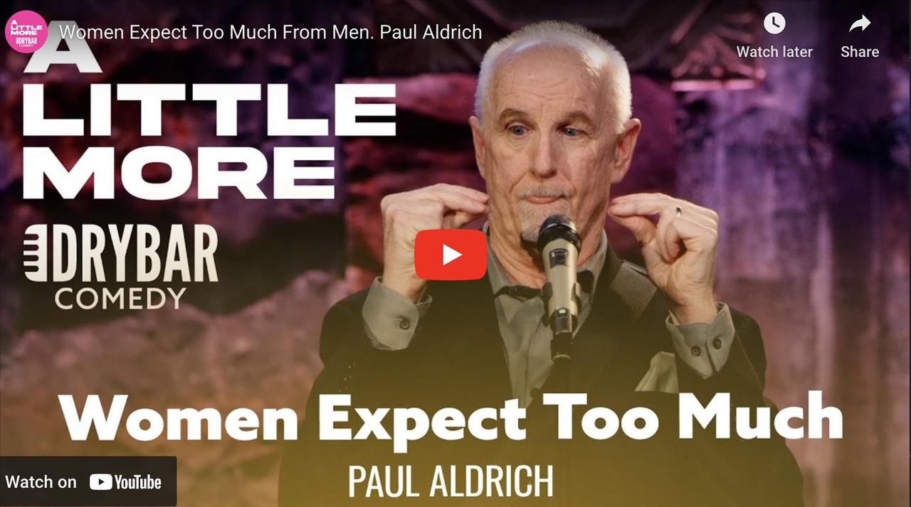 <p>Women expect too much from men, or at least thats what Paul Aldrich says in this clip from his first ever Dry Bar Comedy special. In this clip Paul talks about women&#39;s expectations of men these days and why they might be getting a little out of hand. Whether you&#39;re someone who expects a lot out of a man, or you&#39;re just someone looking for a good laugh, this clip from Paul Aldrich is sure to have you laughing from start to finish.</p>
