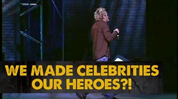 We Made Celebrities Our Heroes?!