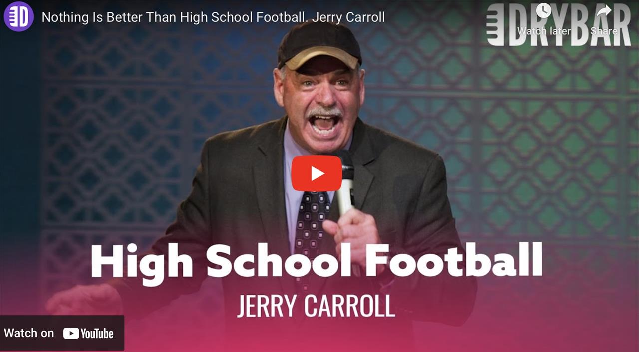 <p>Nothing is better than high school football, or at least thats what Jerry Carroll says in this clip from his first ever Dry Bar Comedy special. In this clip Jerry Carroll talks about some of his experiences playin 8 years of high school football.</p>
