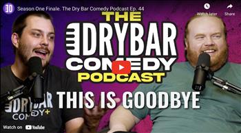 Season One Finale. The Dry Bar Comedy Podcast Ep. 44