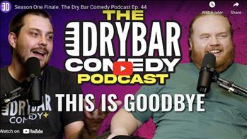 Season One Finale. The Dry Bar Comedy Podcast Ep. 44
