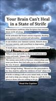 Strife doesn’t just cause conflict. It rewires your brain for stress.

When your mind stays in a state of tension, your brain floods your body with cortisol and adrenaline. Over time, this can lead to sleep issues, anxiety, depression, and a weakened immune system. Scripture warned us long ago that strife brings confusion and opens the door to destruction (James 3:16).

But peace isn’t just a feeling. It’s a healing state of mind, body, and spirit. Peace is a gift He freely gives, but we must be willing to let go of the strife that weighs us down.
