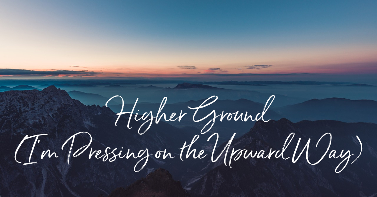 Higher Ground I M Pressing On The Upward Way Lyrics Hymn Meaning And Story