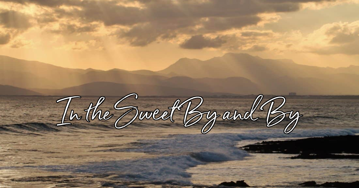 In The Sweet By And By Lyrics Hymn Meaning And Story