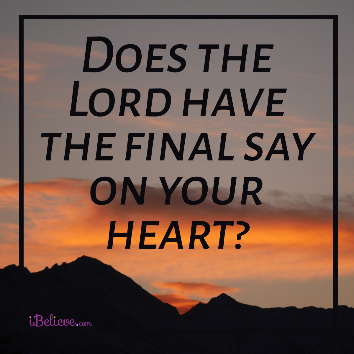 Does the Lord have the final say on your heart, inspirational image