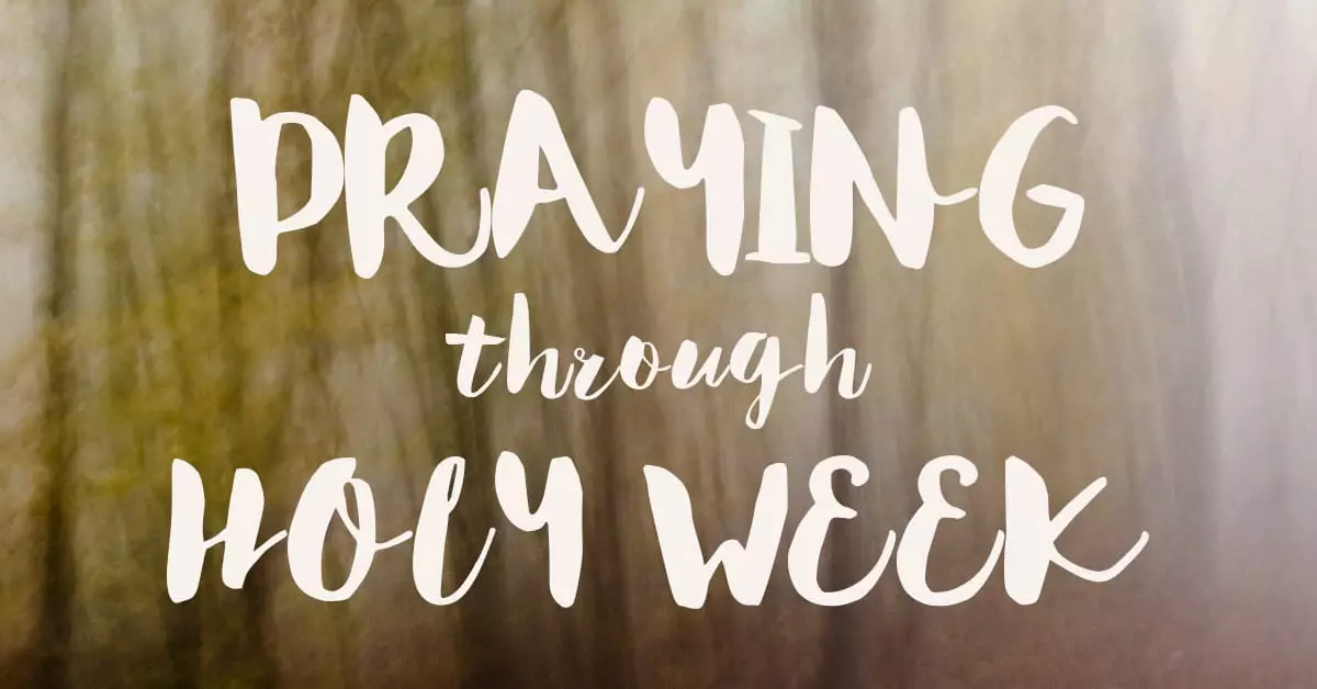 8 Holy Week Prayers Prepare Each Day Leading To Easter