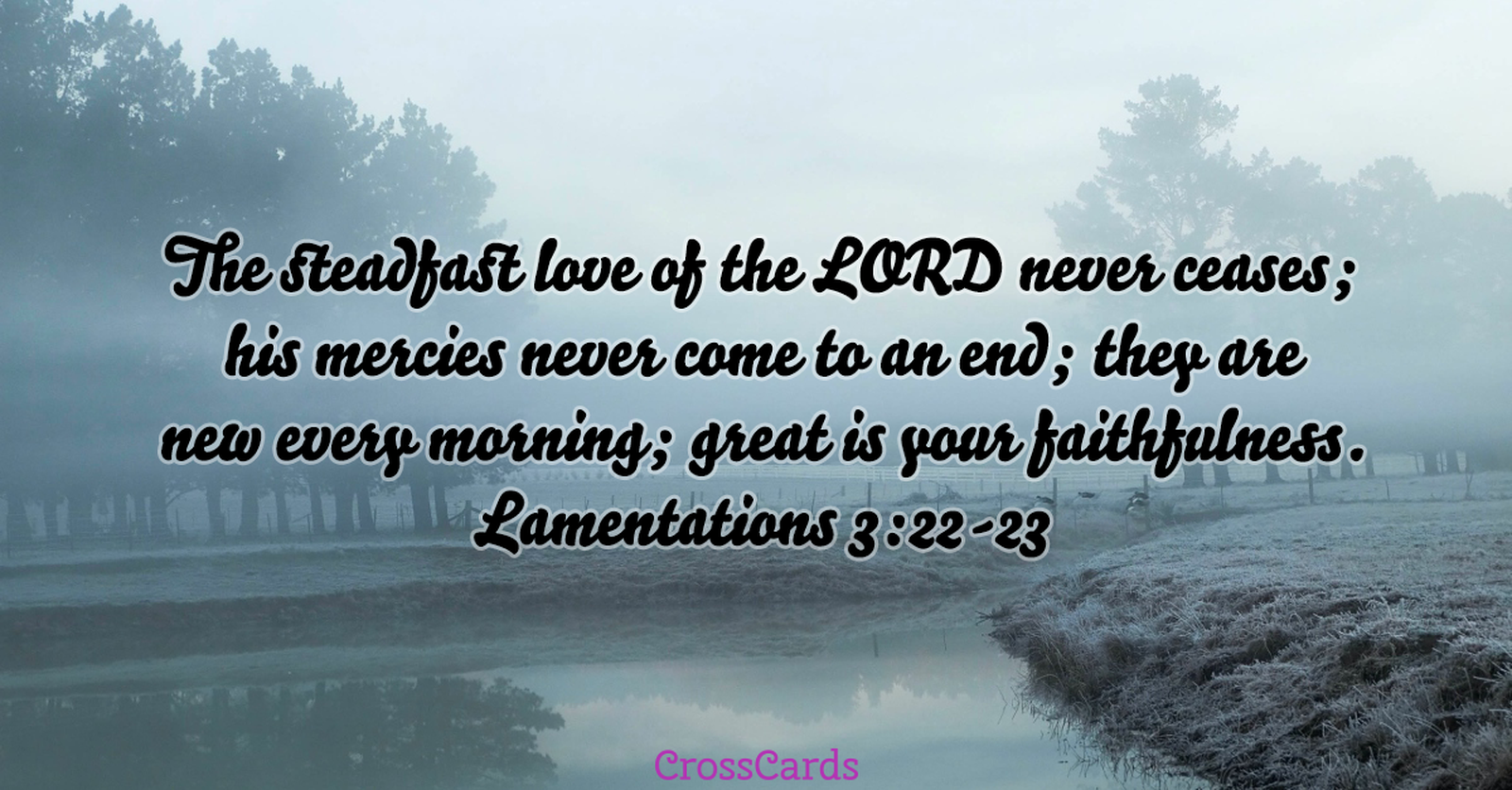 Lamentations 3:22-23 GOD's loyal love couldn't have run out, his merciful  love couldn't have dried up. They're created new every morning. How great  your faithfulness! I'm sticking with GOD (I say it