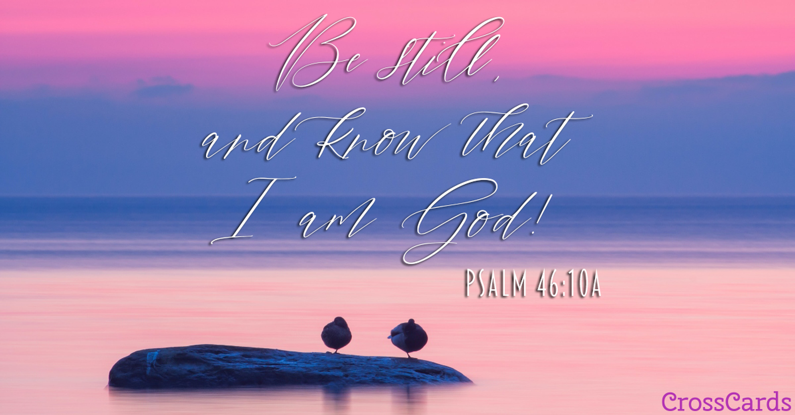 Psalm 46:10  - Be Still and Know