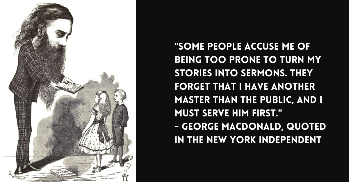 Cartoon of George MacDonald with quote: Some people accuse me of being too prone to turn my stories into sermons. they forget that I have another master than the public, and i must serve him first. - George MacDonald, quoted in The New York Independent