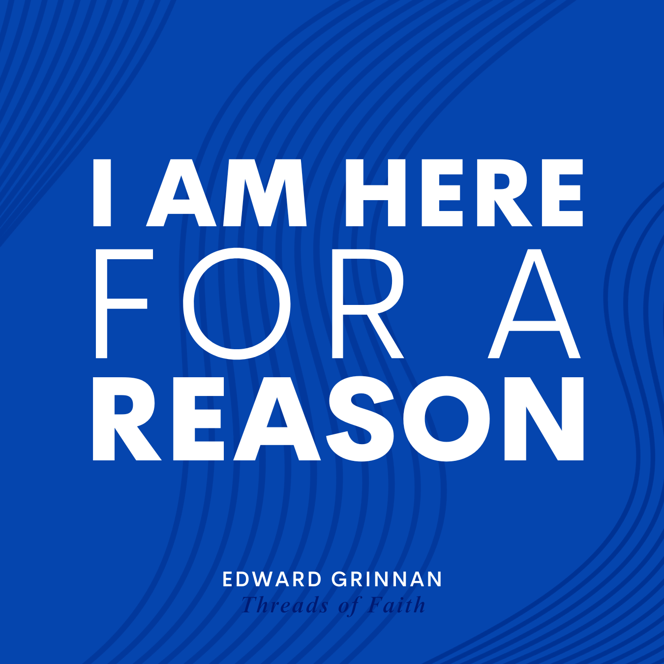 I Am Here for A Reason Quote from Edward Grinnan