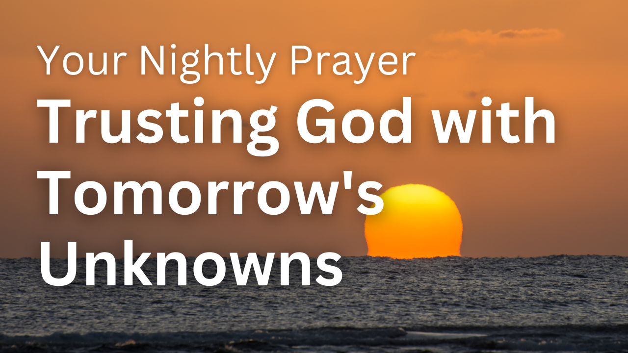 Trusting God with Tomorrow's Unknowns | Your Nightly Prayer ...
