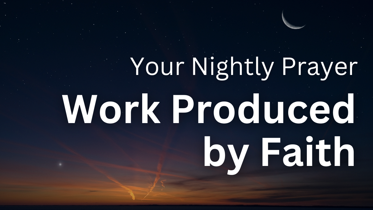 Work Produced by Faith | Your Nightly Prayer