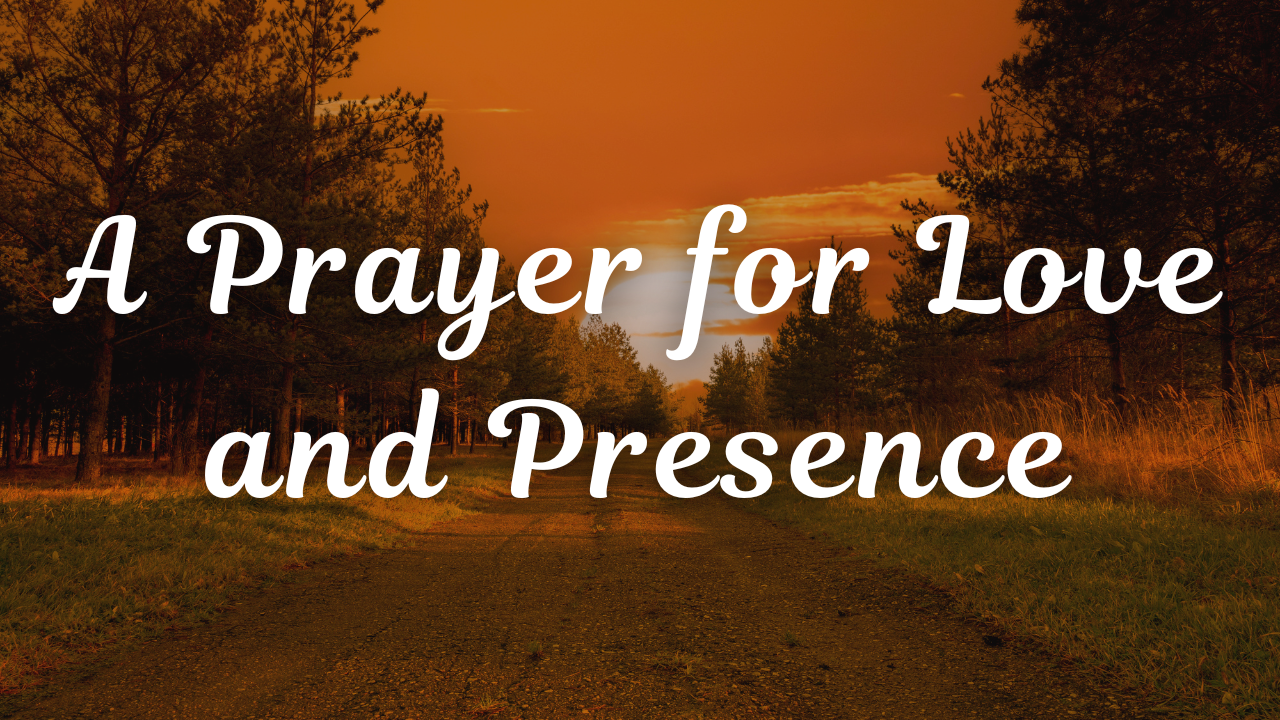 A Prayer for Love and Presence | Your Daily Prayer