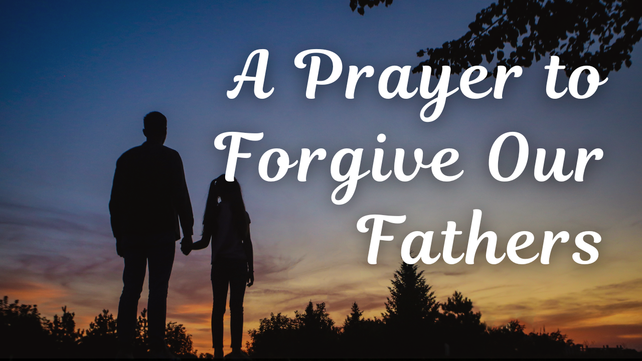 A Prayer to Forgive Our Fathers | Your Daily Prayer
