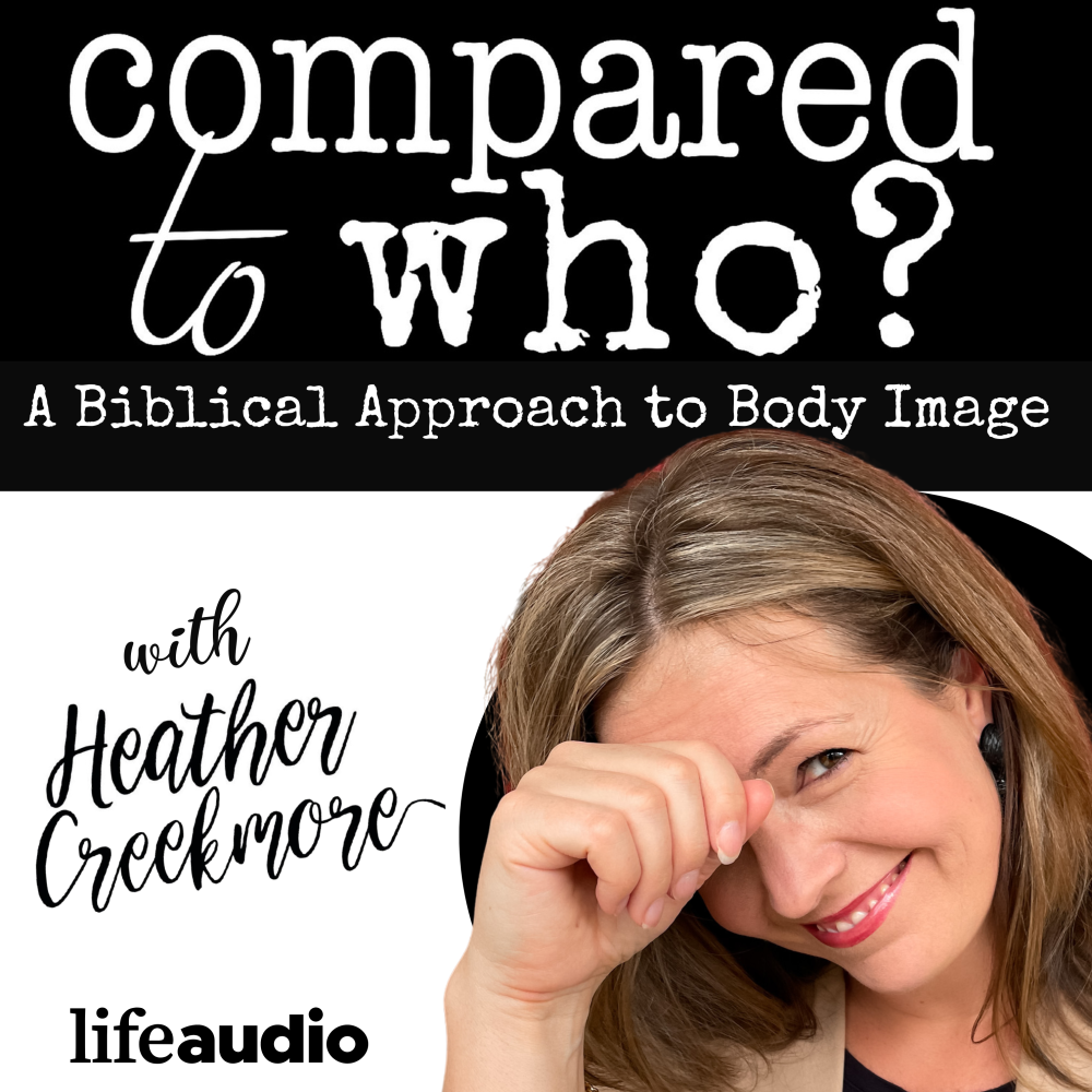 Podcast cover for Compared to Who? A Biblical Approach to Body Image featuring host Heather Creekmore. The top half has bold white text on a black background, while the bottom half shows Heather smiling and playfully resting her head on her hand. The LifeAudio logo appears at the bottom
