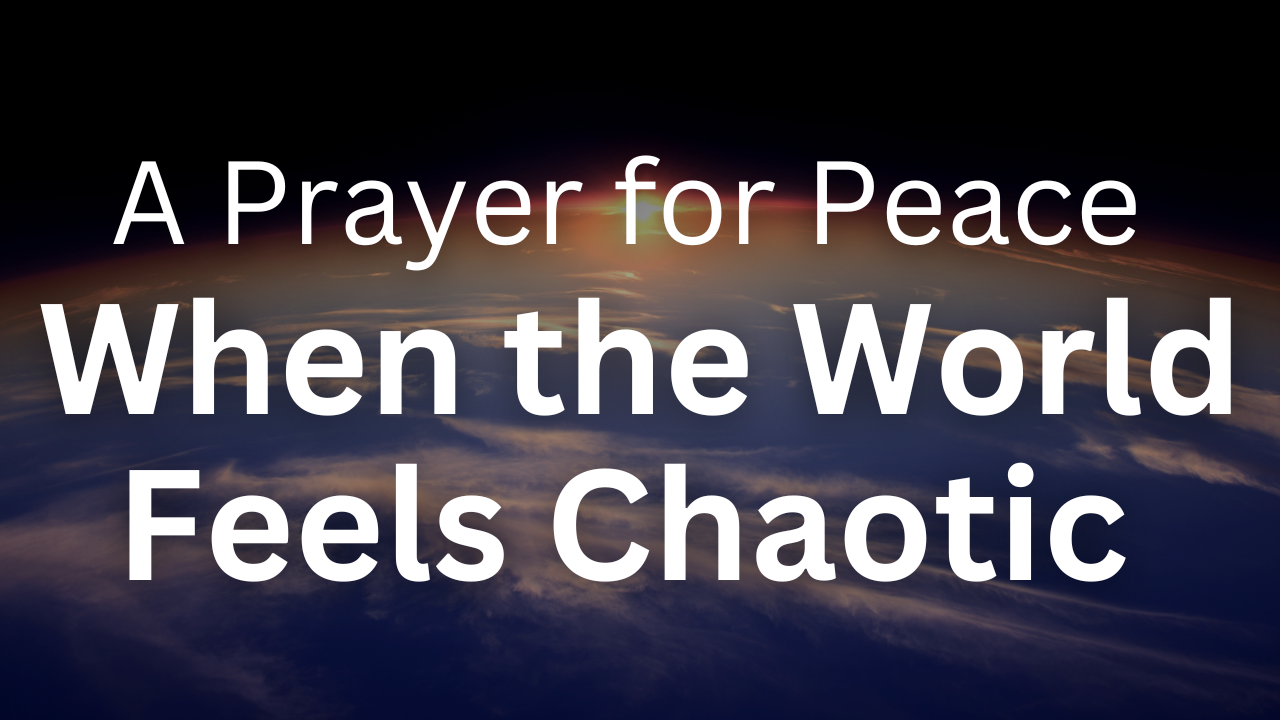 A Prayer for Peace When the World Feels Chaotic | iBelieve.com