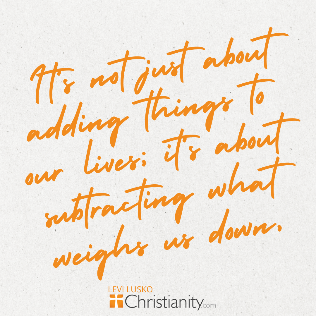 Subtracting what weighs us down; quote from Levi Lusko