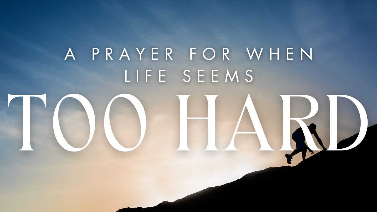 A Prayer for When Life Seems Too Hard | Your Daily Prayer | iBelieve.com