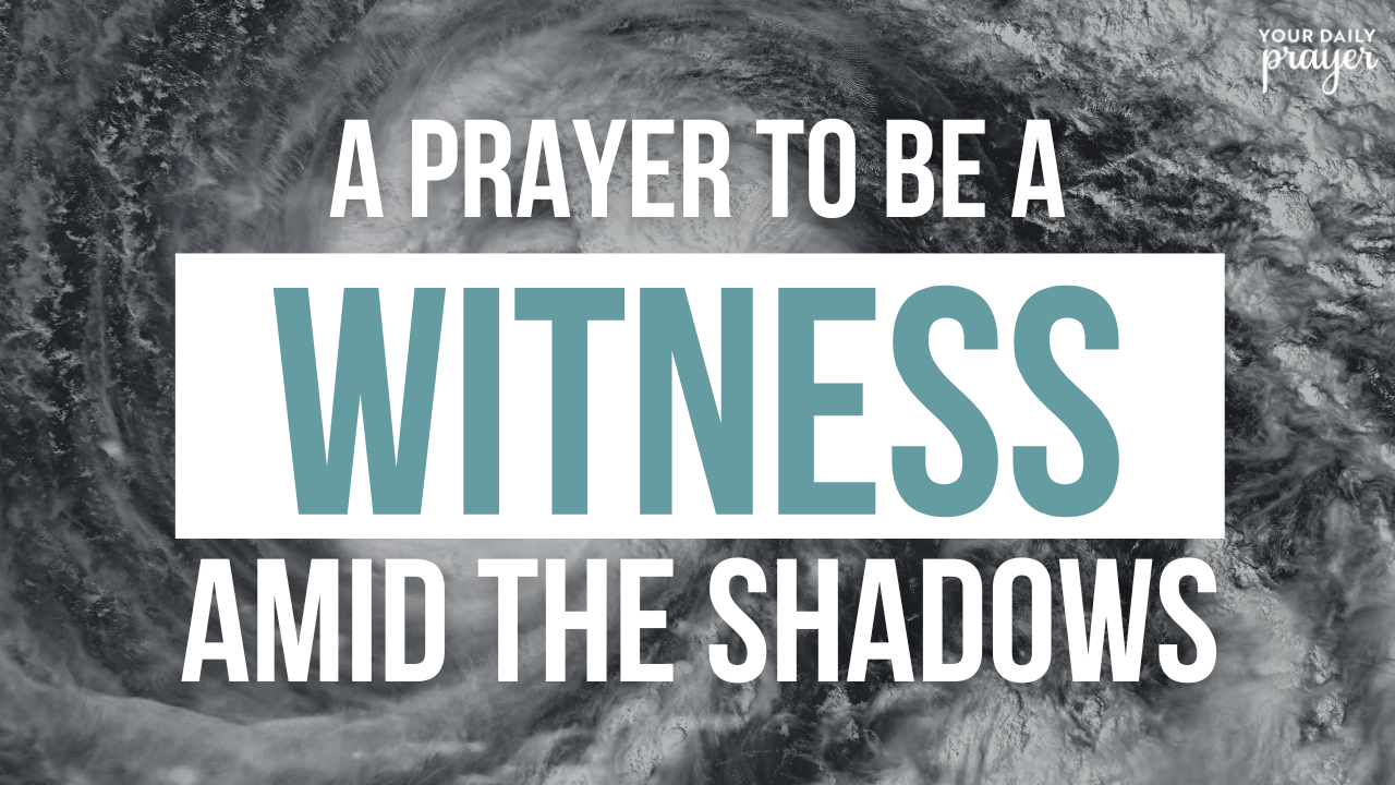 A Prayer to Be a Witness Amid the Shadows | Your Daily Prayer ...