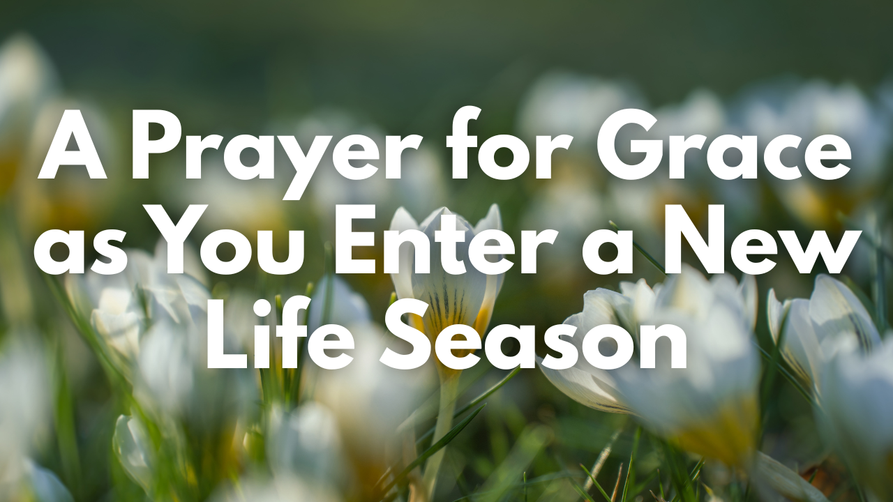 A Prayer for Grace as You Enter a New Life Season | Your Daily Prayer ...