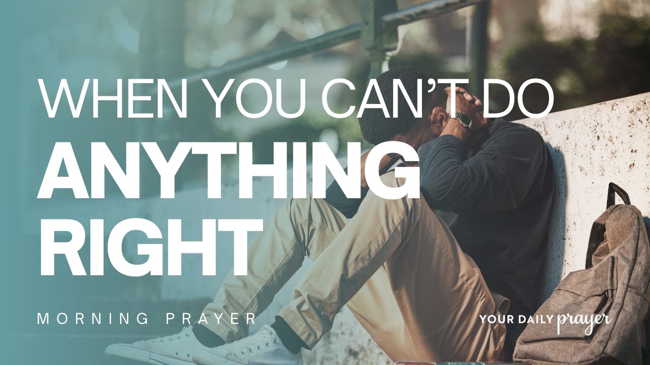 A Prayer When You Feel Like You Can't Do Anything Right | Your Daily ...