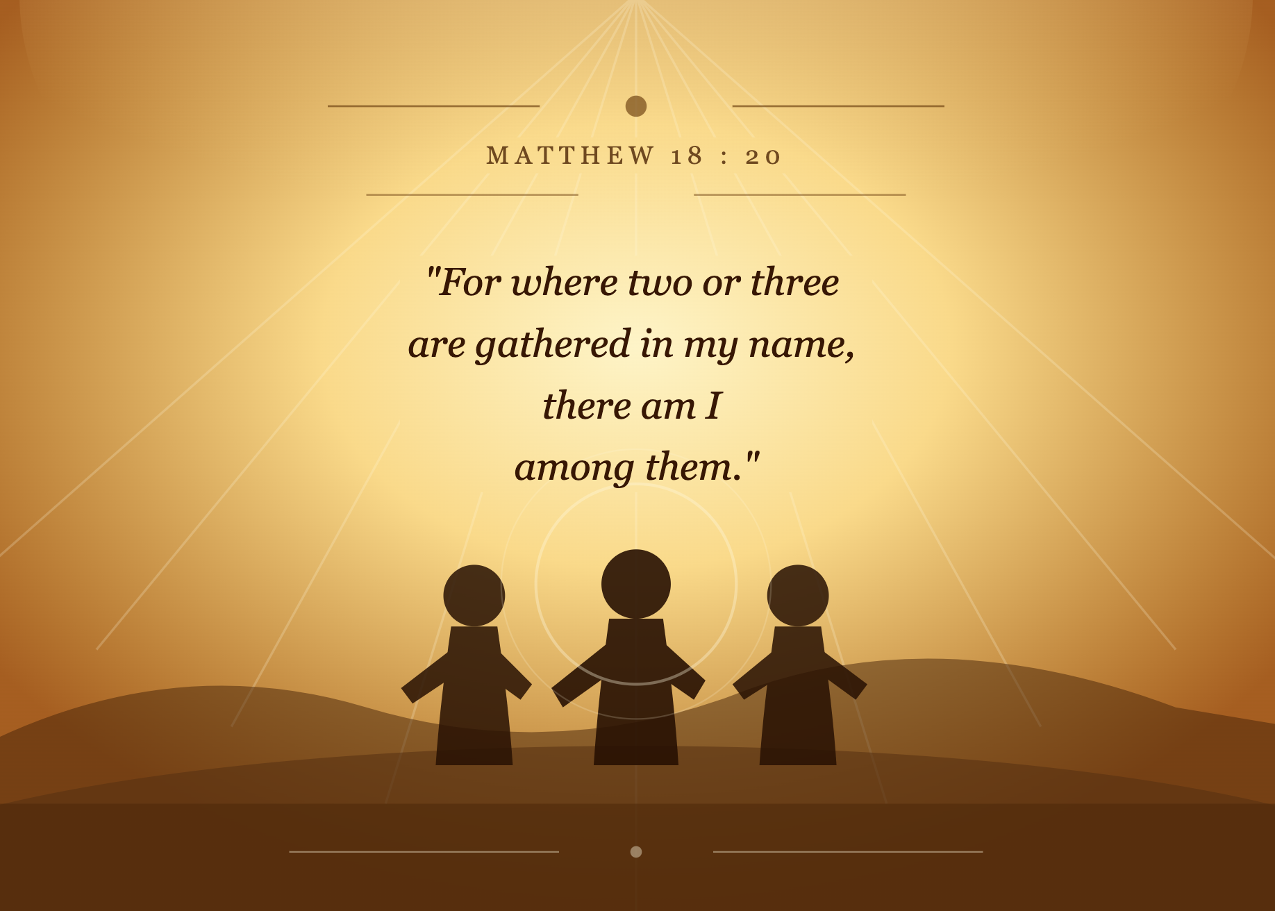 Matthew 18:20 For where two or three are gathered in my name, there am I among them.