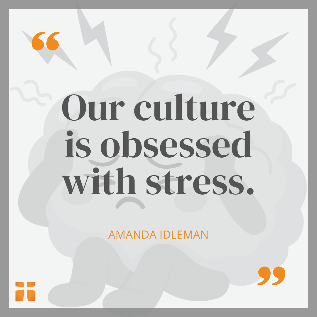 Quote graphic reading “Our culture is obsessed with stress” by Amanda Idleman over an illustration of a brain with stress symbols