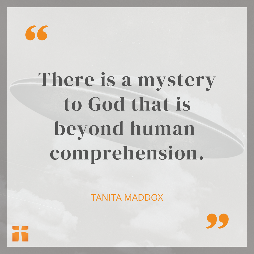 Inspirational quote graphic with a faded image of a UFO-like object in the clouds and text by Tanita Maddox about the mystery of God being beyond human comprehension.