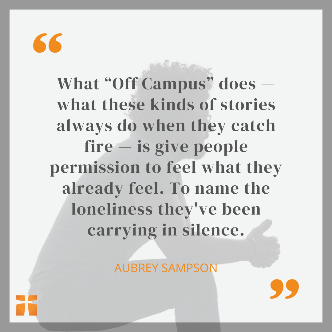 Quote graphic featuring the text: “What ‘Off Campus’ does … is give people permission to feel what they already feel. To name the loneliness they’ve been carrying in silence.” — Aubrey Sampson, with a silhouette of a seated person in the background.