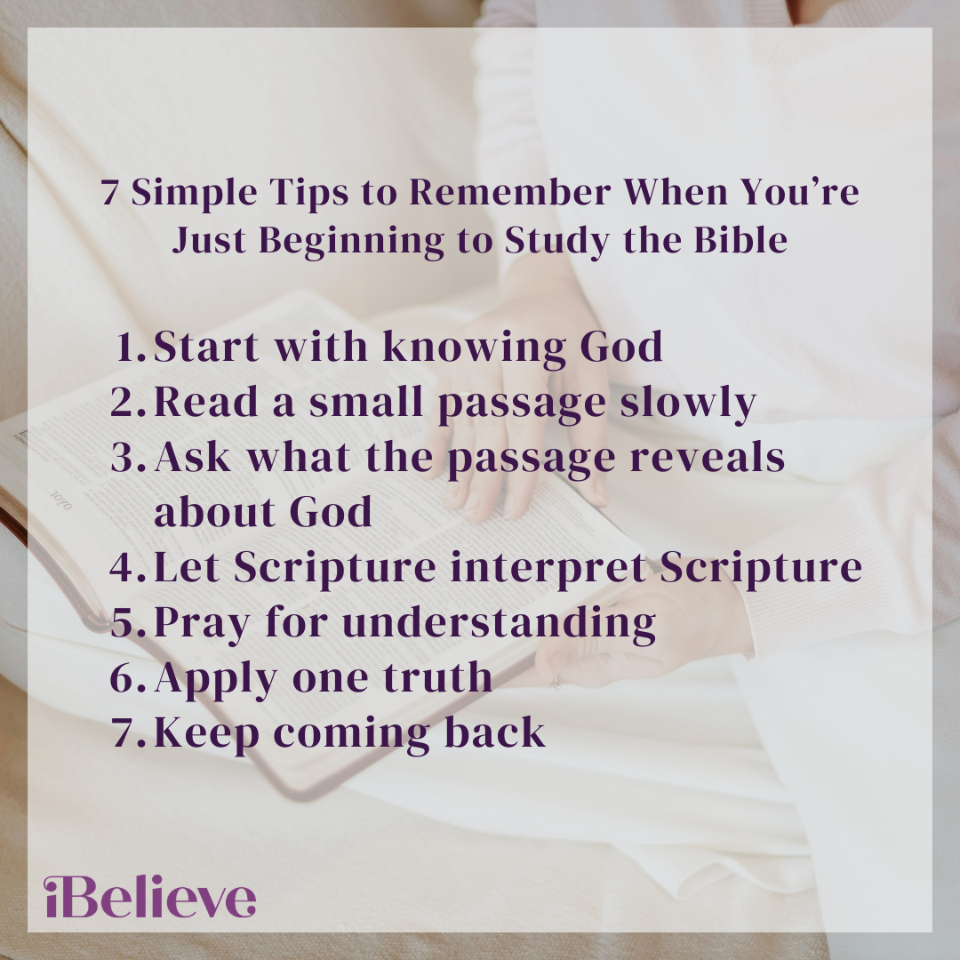 nfographic titled 7 Simple Tips to Remember When Youre Just Beginning to Study the Bible over a soft background of hands holding an open Bible. The graphic lists seven beginner Bible study tips: start with knowing God, read a small passage slowly, ask what the passage reveals about God, let Scripture interpret Scripture, pray for understanding, apply one truth, and keep coming back. iBelieve logo appears at the bottom.