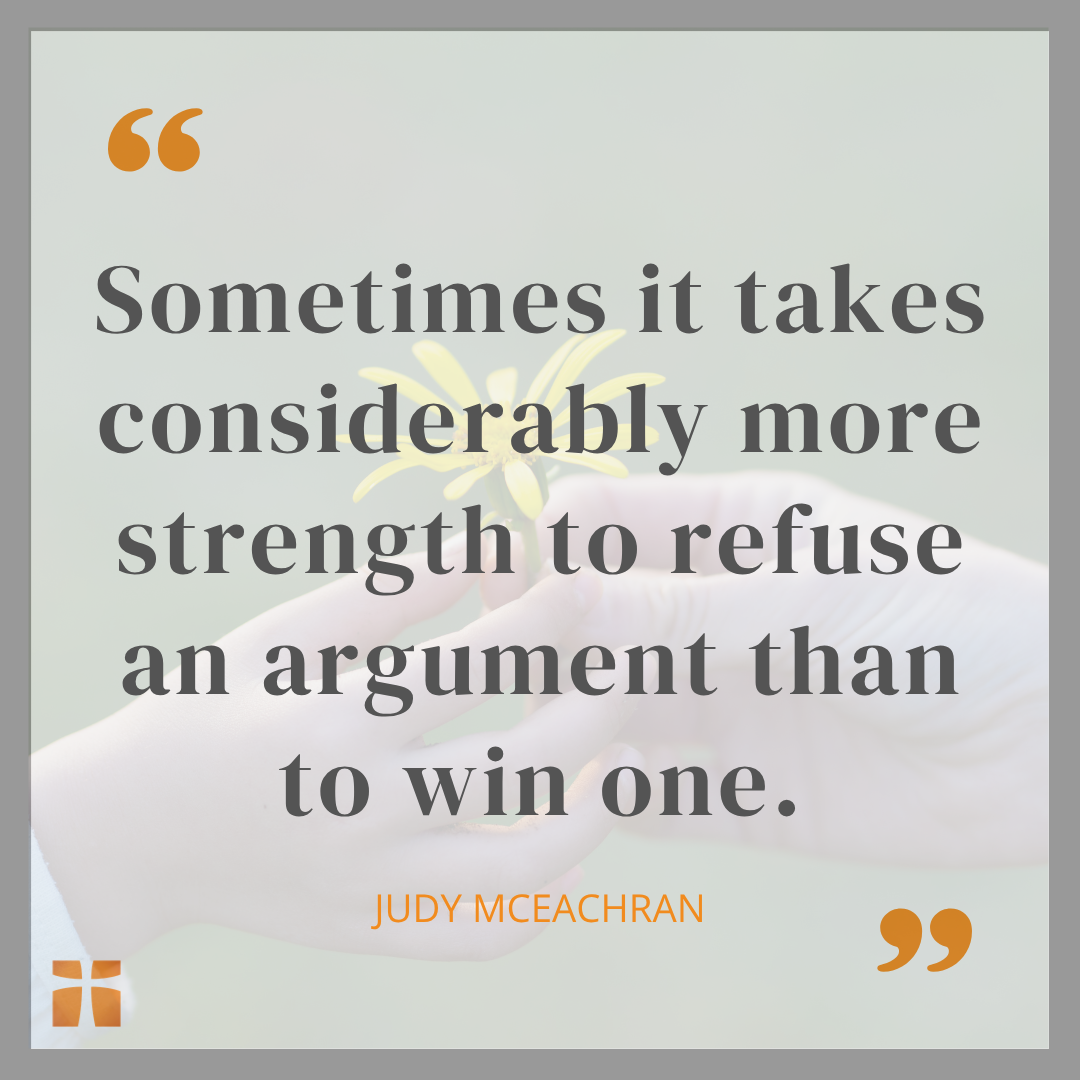 Sometimes it takes considerably more strength to refuse an argument than to win one.